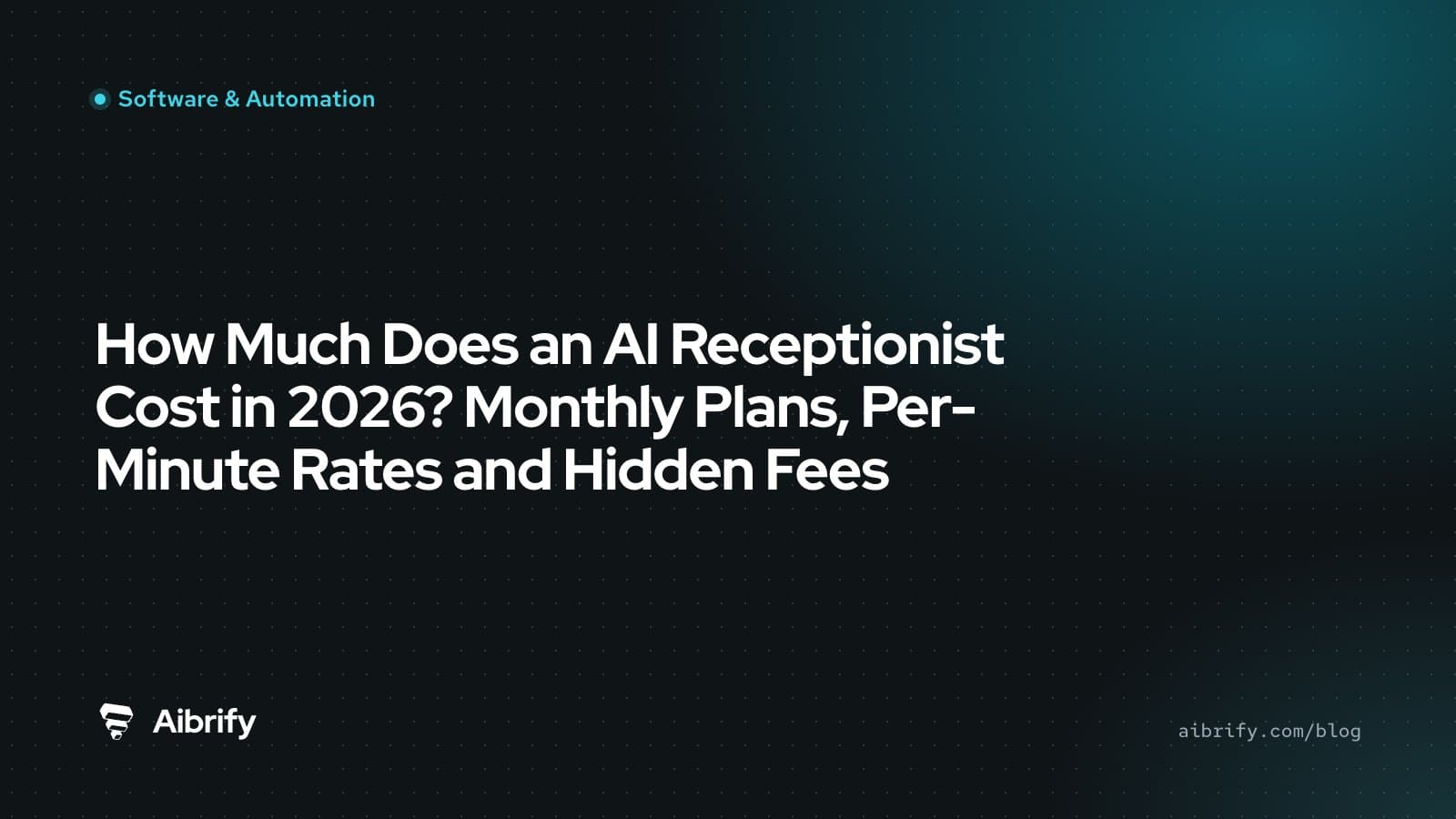 How Much Does an AI Receptionist Cost in 2026? Monthly Plans, Per-Minute Rates and Hidden Fees