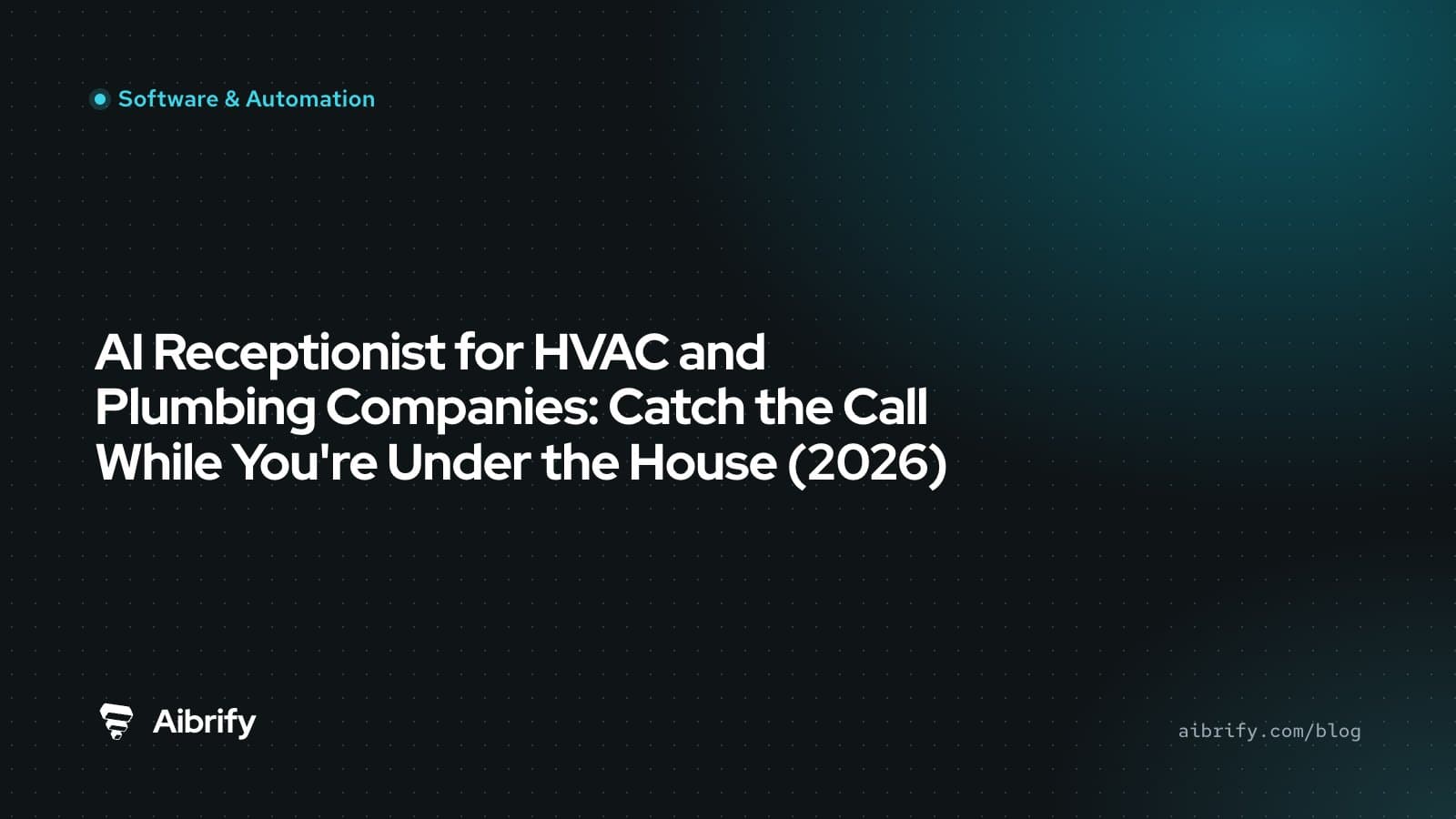AI Receptionist for HVAC and Plumbing Companies: Catch the Call While You're Under the House (2026)