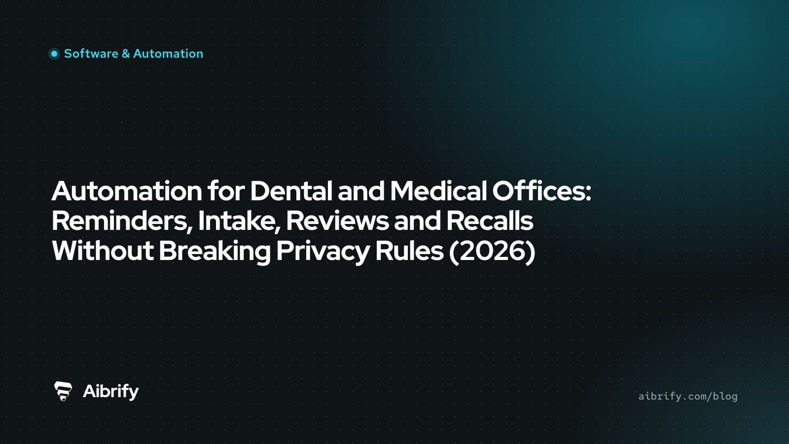 Automation for Dental and Medical Offices: Reminders, Intake, Reviews and Recalls Without Breaking Privacy Rules (2026)
